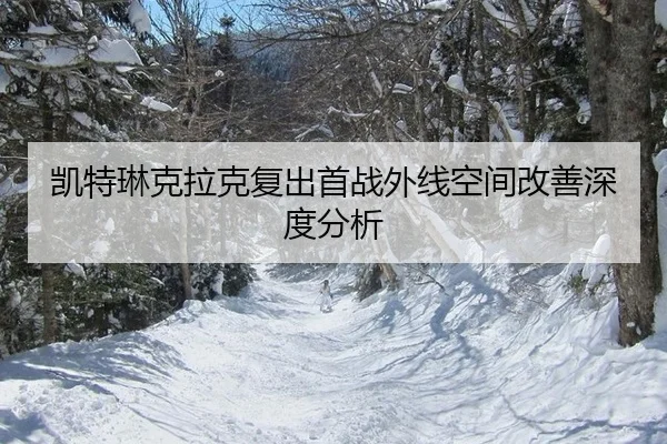 凯特琳克拉克复出首战外线空间改善深度分析