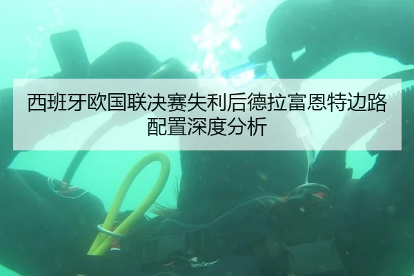 西班牙欧国联决赛失利后德拉富恩特边路配置深度分析